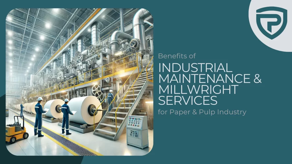 Benefits of Industrial Maintenance & Millwright Services for Paper & Pulp Companies