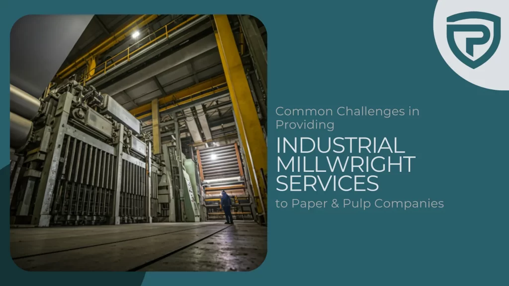 Common Challenges in Providing Industrial Millwright Services to Paper & Pulp Companies
