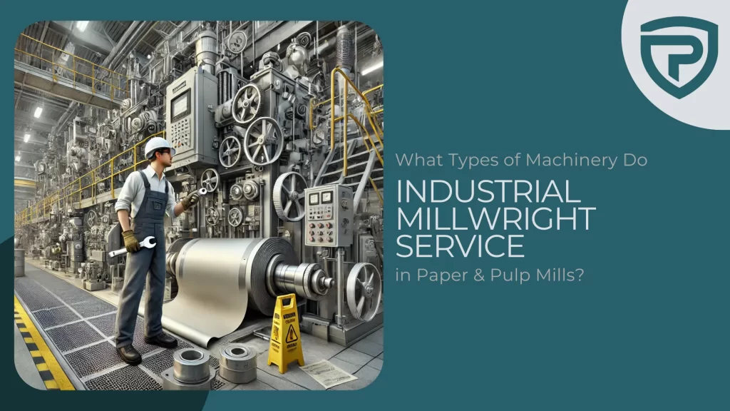 What Types of Machinery Do Industrial Millwrights Service in Paper & Pulp Mills