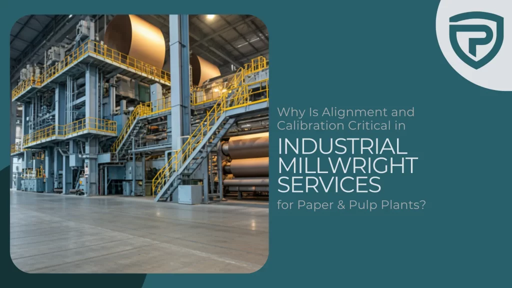 Why Is Alignment and Calibration Critical in Industrial Millwright Services for Paper & Pulp Plants